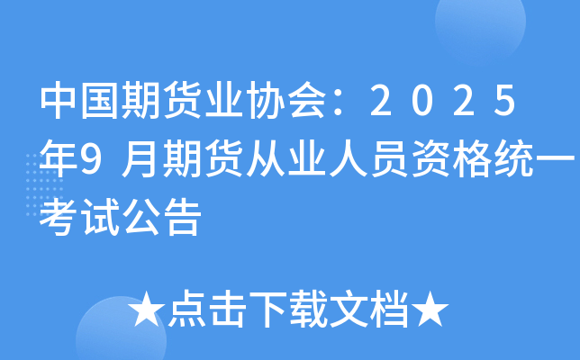 中国期货业协会：2025年9月期货从业人员资格统一考试公告