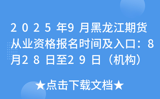 2025年9月黑龙江期货从业资格报名时间及入口：8月28日至29日（机构）