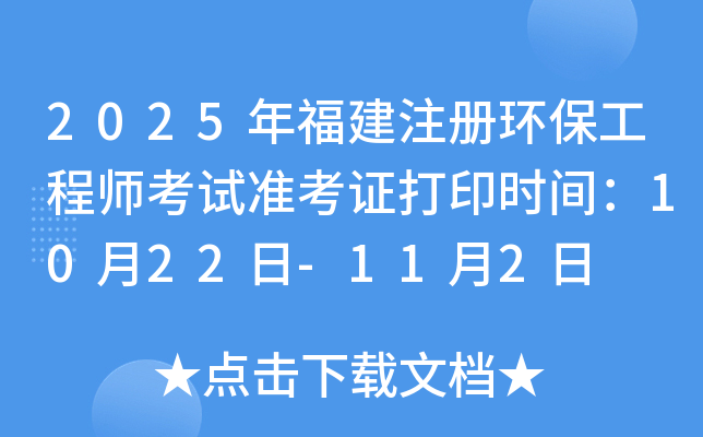 2025年福建注册环保工程师考试准考证打印时间：10月22日-11月2日