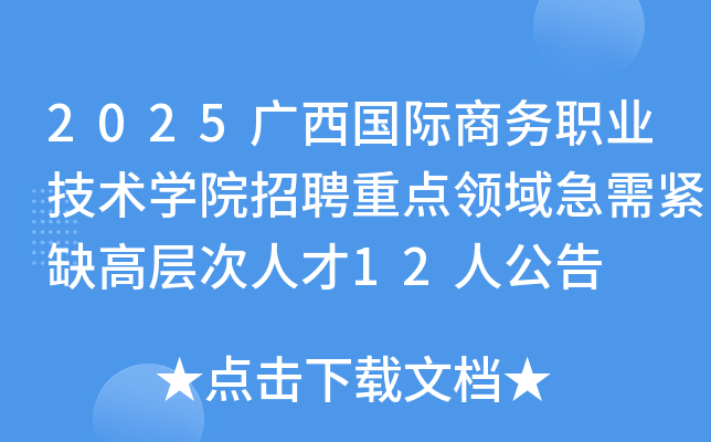 2025广西国际商务职业技术开云kaiyun(中国)院招聘重点领域急需紧缺高层次人才12人公告