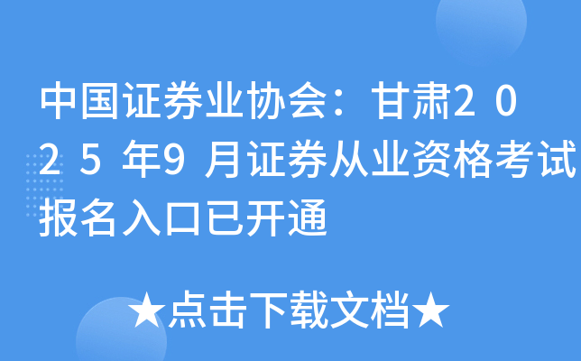 中国证券业协会：甘肃2025年9月证券从业资格考试报名入口已开通