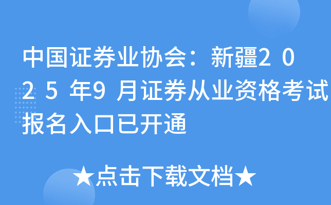 中国证券业协会：新疆2025年9月证券从业资格考试报名入口已开通