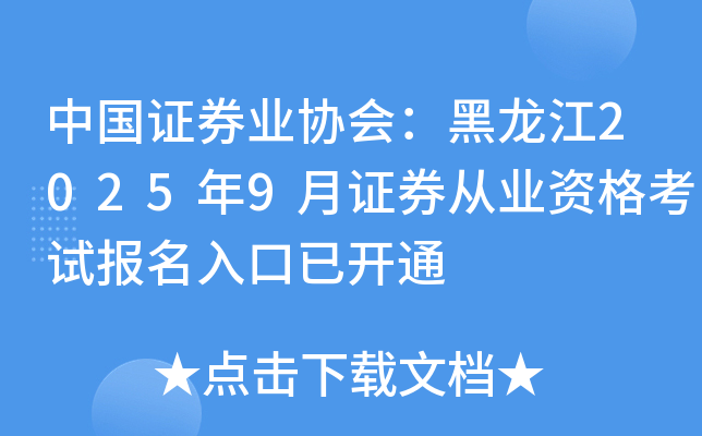 中国证券业协会：黑龙江2025年9月证券从业资格考试报名入口已开通