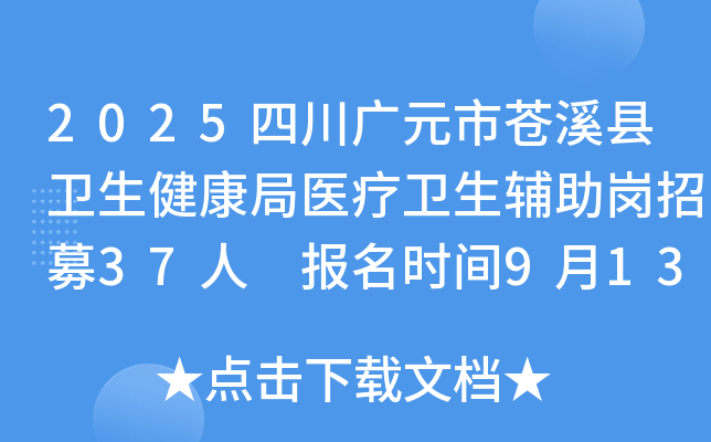 2025四川广元市苍溪县卫生健康局医疗卫生辅助岗招募37人 报名时间9月13日至14日