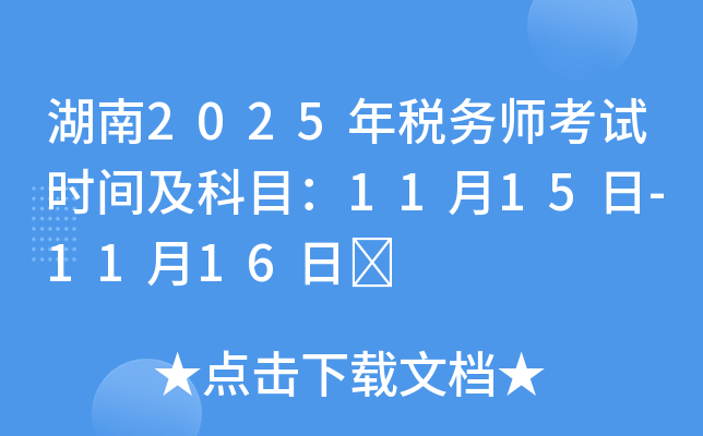 湖南2025年税务师考试时间及科目：11月15日-11月16日	