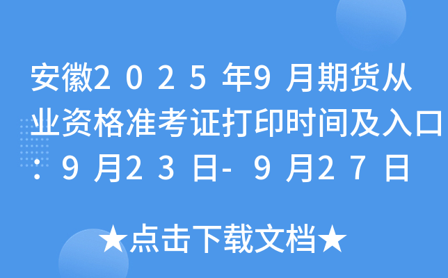 安徽2025年9月期货从业资格准考证打印时间及入口：9月23日-9月27日