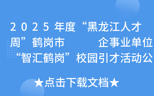 2025年度“黑龙江人才周”鹤岗市   企事业单位“智汇鹤岗”校园引才活动公告