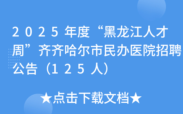2025年度“黑龙江人才周”齐齐哈尔市民办医院招聘公告（125人）