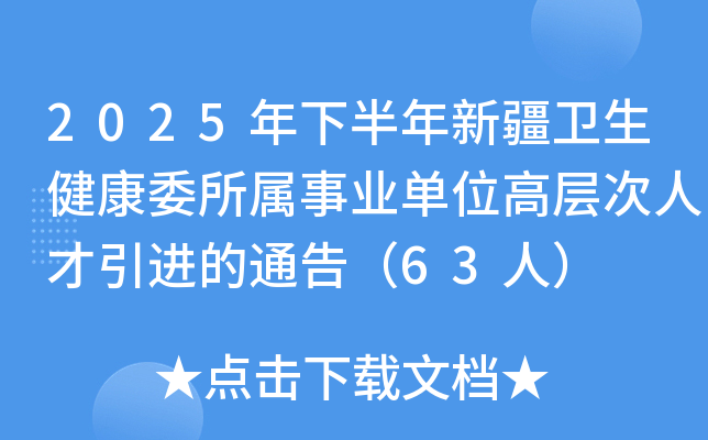 2025年下半年新疆卫生健康委所属事业单位高层次人才引进的通告（63人）