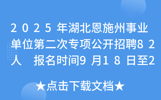 2025年湖北恩施州事业单位第二次专项公开招聘82人 报名时间9月18日至29日
