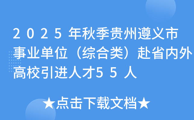 2025年秋季贵州遵义市事业单位（综合类）赴省内外高校引进人才55人