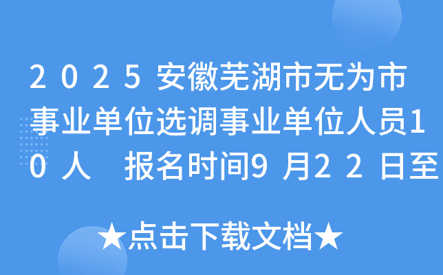 2025安徽芜湖市无为市事业单位选调事业单位人员10人 报名时间9月22日至9月26日