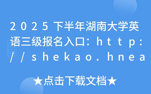 2025下半年湖南大开云kaiyun(中国)英语三级报名入口：http://shekao.hneao.cn/cet（已开通）