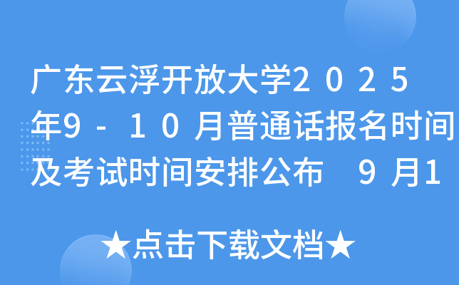 广东云浮开放大开云kaiyun(中国)2025年9-10月普通话报名时间及考试时间安排公布 9月17日起打印准考证
