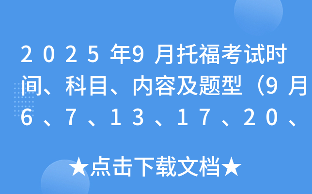 2025年9月托福考试时间、科目、内容及题型（9月6、7、13、17、20、21日）