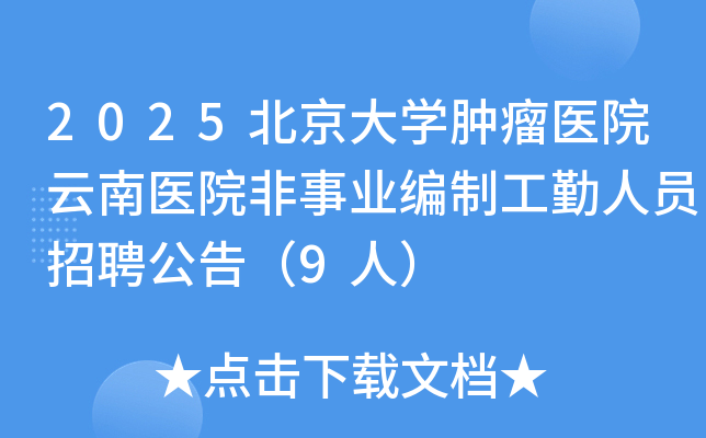 2025北京大开云kaiyun(中国)肿瘤医院云南医院非事业编制工勤人员招聘公告（9人）