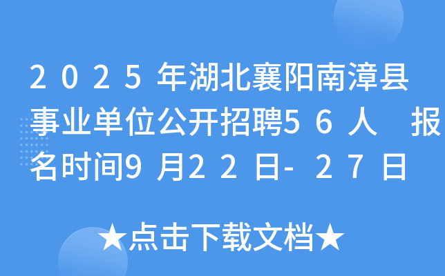 2025年湖北襄阳南漳县事业单位公开招聘56人 报名时间9月22日-27日