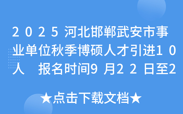 2025河北邯郸武安市事业单位秋季博硕人才引进10人 报名时间9月22日至26日