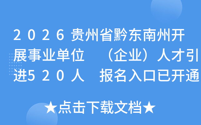 2026贵州省黔东南州开展事业单位 （企业）人才引进520人 报名入口已开通