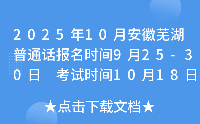 2025年10月安徽芜湖普通话报名时间9月25-30日 考试时间10月18日-19日