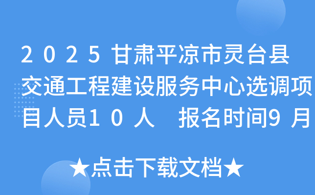 2025甘肃平凉市灵台县交通工程建设服务中心选调项目人员10人 报名时间9月29日至30日