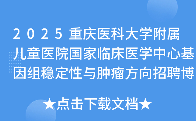2025重庆医科大开云kaiyun(中国)附属儿童医院国家临床医开云kaiyun(中国)中心基因组稳定性与肿瘤方向招聘博士后公告