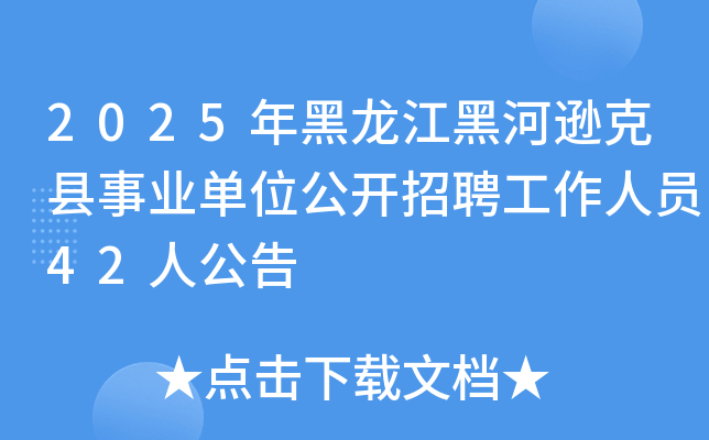 2025年黑龙江黑河逊克县事业单位公开招聘工作人员42人公告