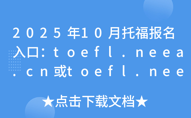 2025年10月托福报名入口：toefl.neea.cn或toefl.neea.edu.cn（已开通）