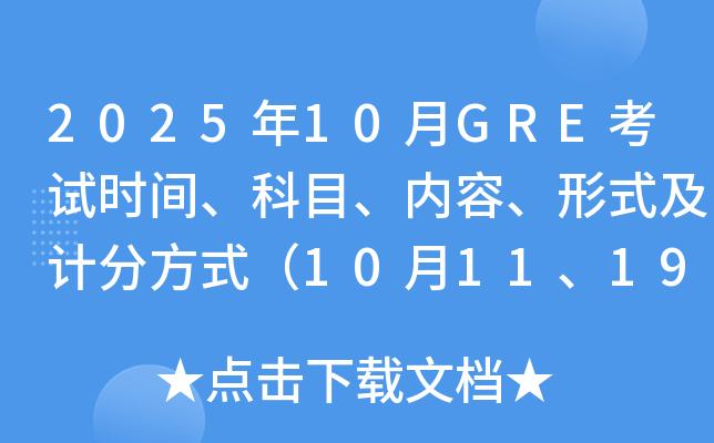 2025年10月GRE考试时间、科目、内容、形式及计分方式（10月11、19、26日）