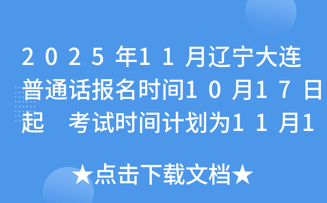 2025年11月辽宁大连普通话报名时间10月17日起 考试时间计划为11月1日、11月2日