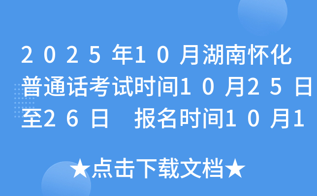 2025年10月湖南怀化普通话考试时间10月25日至26日 报名时间10月10日9:30起