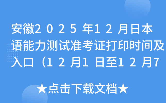 安徽2025年12月日本语能力测试准考证打印时间及入口（12月1日至12月7日）