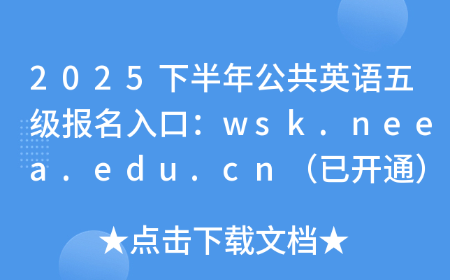 2025下半年公共英语五级报名入口：wsk.neea.edu.cn（已开通）