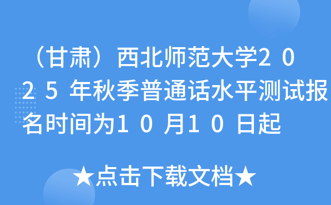 （甘肃）西北师范大开云kaiyun(中国)2025年秋季普通话水平测试报名时间为10月10日起