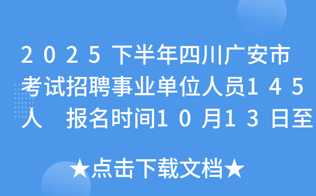 2025下半年四川广安市考试招聘事业单位人员145人 报名时间10月13日至17日