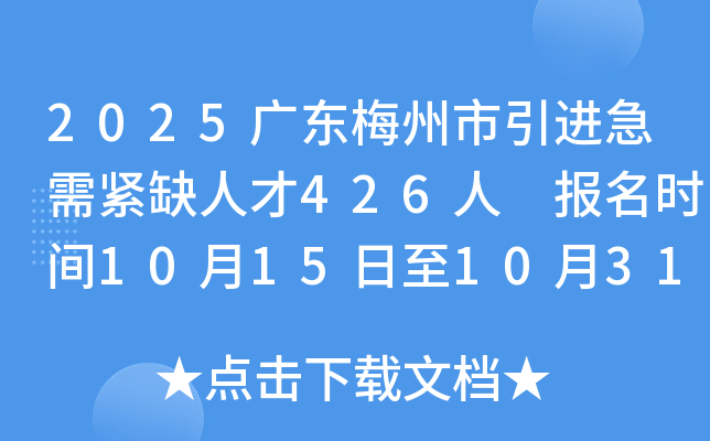 2025广东梅州市引进急需紧缺人才426人 报名时间10月15日至10月31日