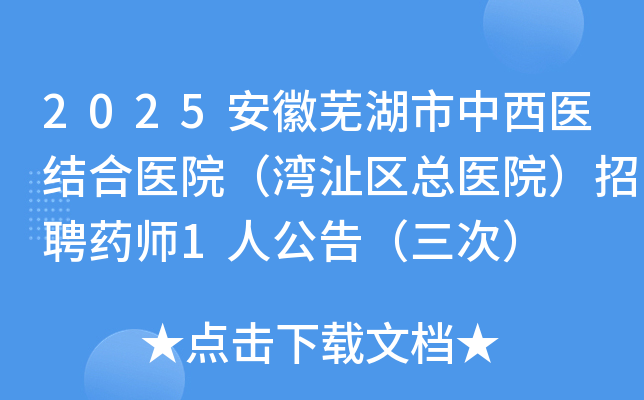 2025安徽芜湖市中西医结合医院（湾沚区总医院）招聘药师1人公告（三次）