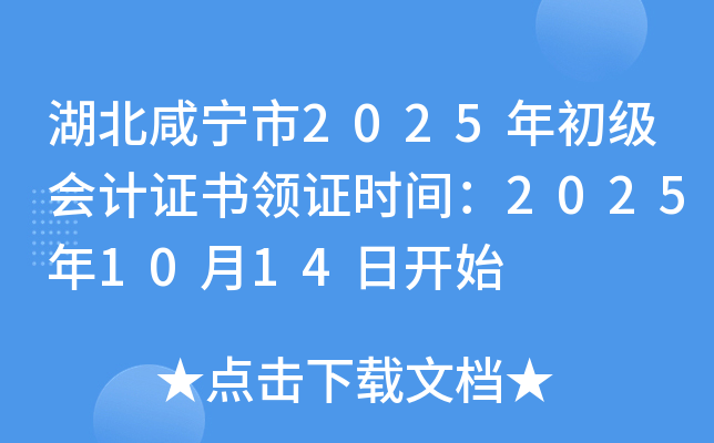 湖北咸宁市2025年初级会计证书领证时间：2025年10月14日开始