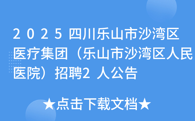 2025四川乐山市沙湾区医疗集团（乐山市沙湾区人民医院）招聘2人公告