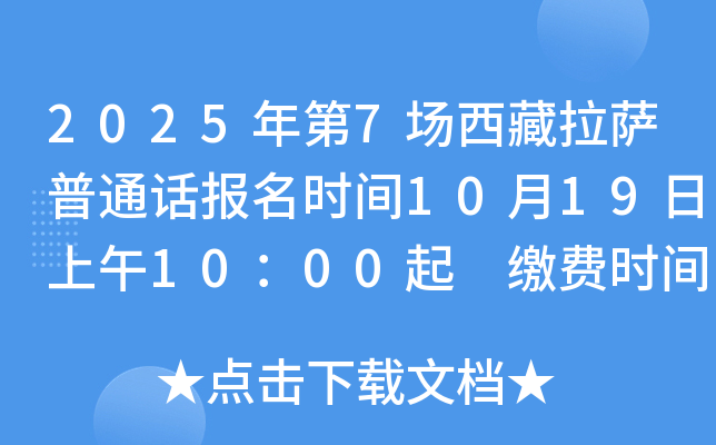 2025年第7场西藏拉萨普通话报名时间10月19日上午10：00起 缴费时间10月20日