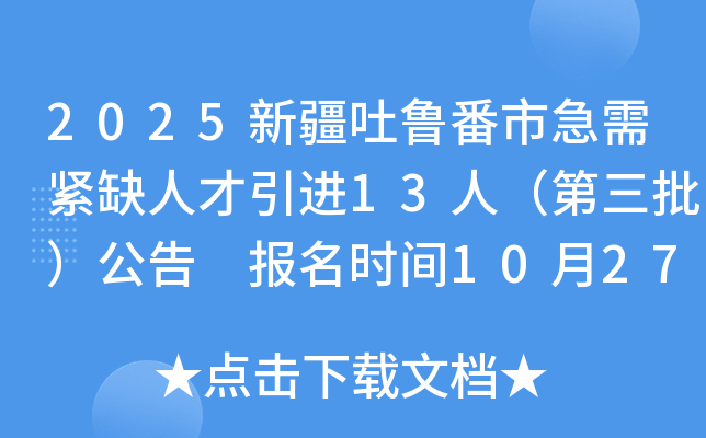 2025新疆吐鲁番市急需紧缺人才引进13人(第三批)公告 报名时间10月27日-10月31日 2025新疆吐鲁番市急需紧缺人才引进13人(第三批)公告 报名时间10月27日-10月31日