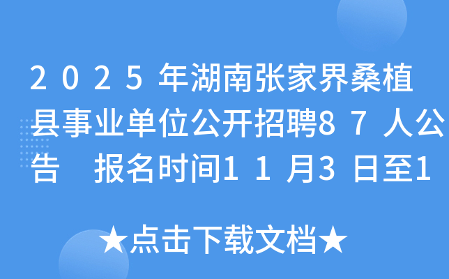 2025年湖南张家界桑植县事业单位公开招聘87人公告 报名时间11月3日至11月7日 2025年湖南张家界桑植县事业单位公开招聘87人公告 报名时间11月3日至11月7日