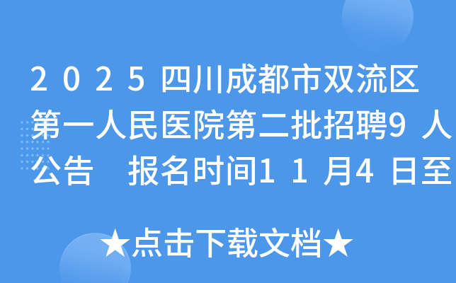 2025�Ĵ��ɶ���˫������һ����ҽԺ�ڶ�����Ƹ9�˹��� ����ʱ��11��4����11��10��