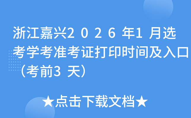 �㽭����2026��1��ѡ��ѧ��׼��֤��ӡʱ�估��ڣ���ǰ3�죩