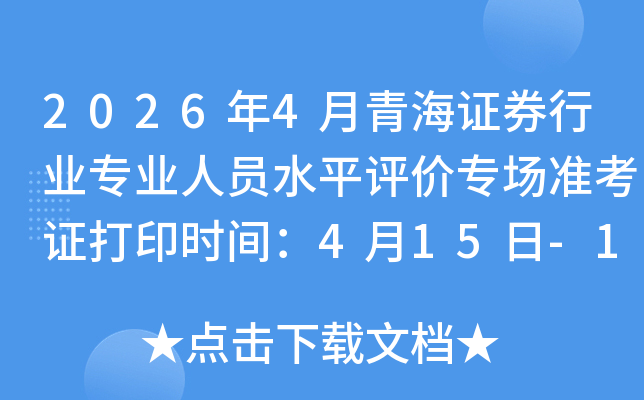 2026��4���ຣ֤ȯ��ҵרҵ��Աˮƽ����ר��׼��֤��ӡʱ�䣺4��15��-18��