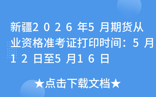 �½�2026��5���ڻ���ҵ�ʸ�׼��֤��ӡʱ�䣺5��12����5��16��