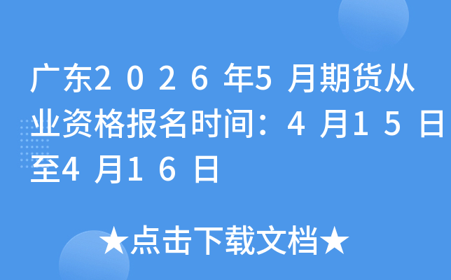 �㶫2026��5���ڻ���ҵ�ʸ���ʱ�䣺4��15����4��16��