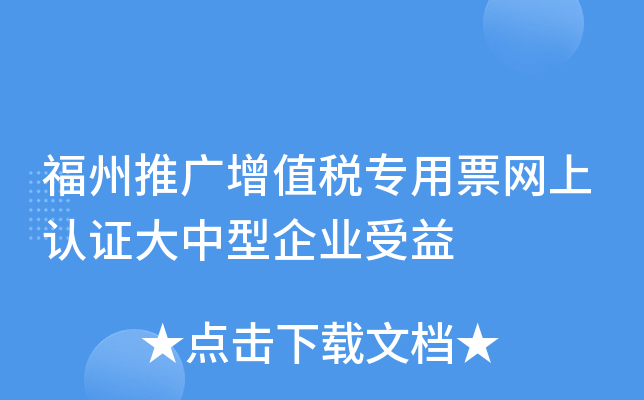 福州推广增值税专用票网上认证大中型企业受益
