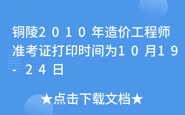 铜陵2010年造价工程师准考证打印时间为10月19-24日