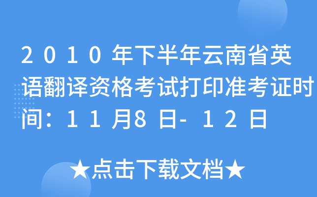 2010年下半年云南省英语翻译资格考试打印准考证时间：11月8日-12日